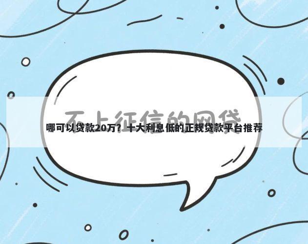 哪可以贷款20万？十大利息低的正规贷款平台推荐