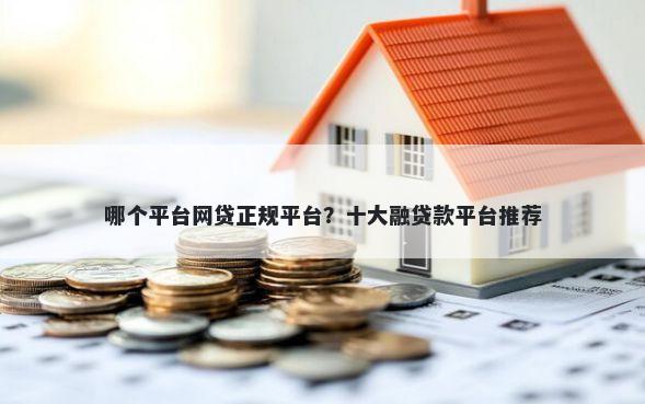 哪个平台网贷正规平台？十大融贷款平台推荐