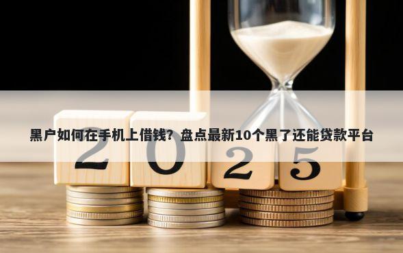 黑户如何在手机上借钱?盘点最新10个黑了还能贷款平台
