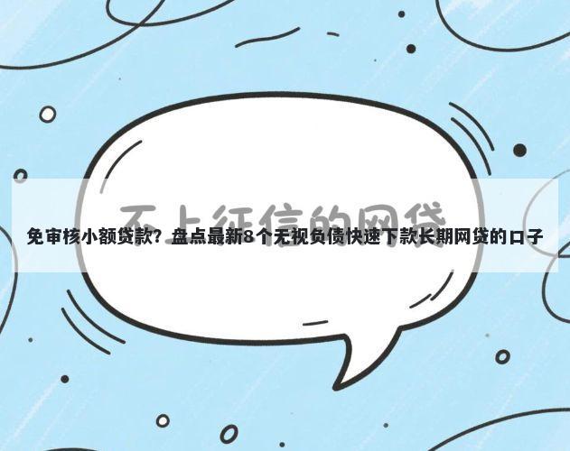 免审核小额贷款？盘点最新8个无视负债快速下款长期网贷的口子