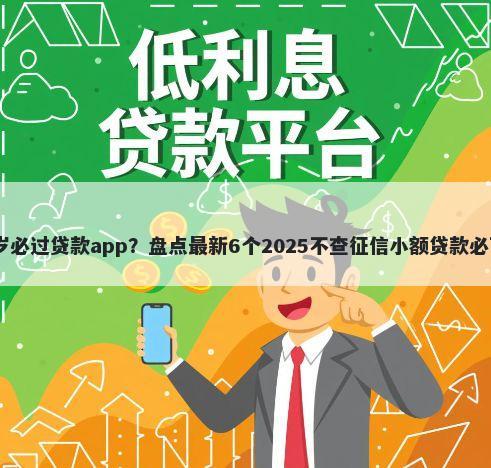 18周岁必过贷款app?盘点最新6个2025不查征信小额贷款必下口子