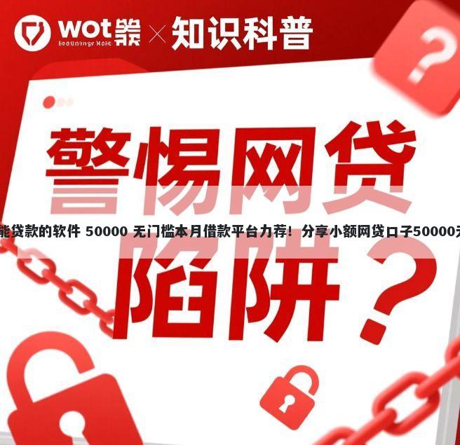 18岁一定能贷款的软件 50000 无门槛本月借款平台力荐！分享小额网贷口子50000无门槛借款