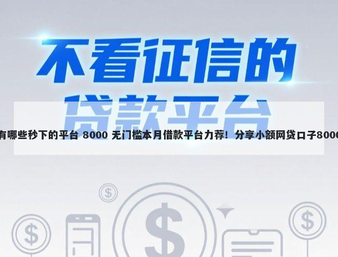 微信上贷款有哪些秒下的平台 8000 无门槛本月借款平台力荐!分享小额网贷口子8000无门槛借款