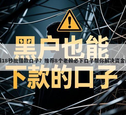 刚满18秒批借款口子？推荐8个老赖必下口子帮你解决资金问题