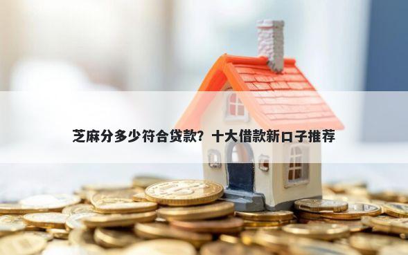 芝麻分多少符合贷款？十大借款新口子推荐