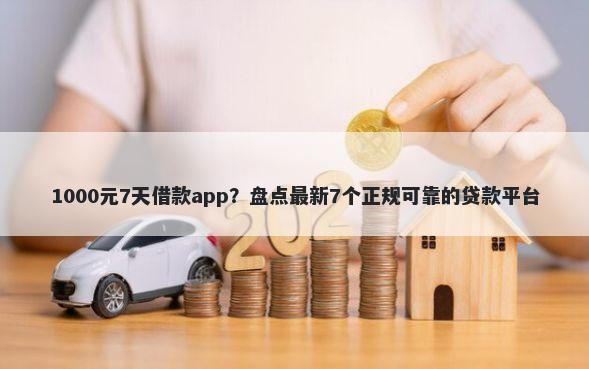 1000元7天借款app？盘点最新7个正规可靠的贷款平台