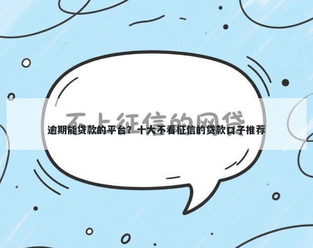 逾期能贷款的平台？十大不看征信的贷款口子推荐