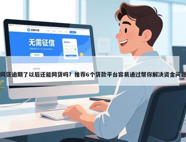 网贷逾期了以后还能网贷吗？推荐6个贷款平台容易通过帮你解决资金问题
