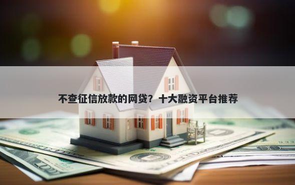 不查征信放款的网贷？十大融资平台推荐