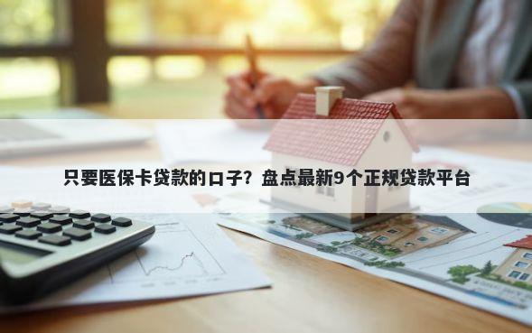只要医保卡贷款的口子？盘点最新9个正规贷款平台