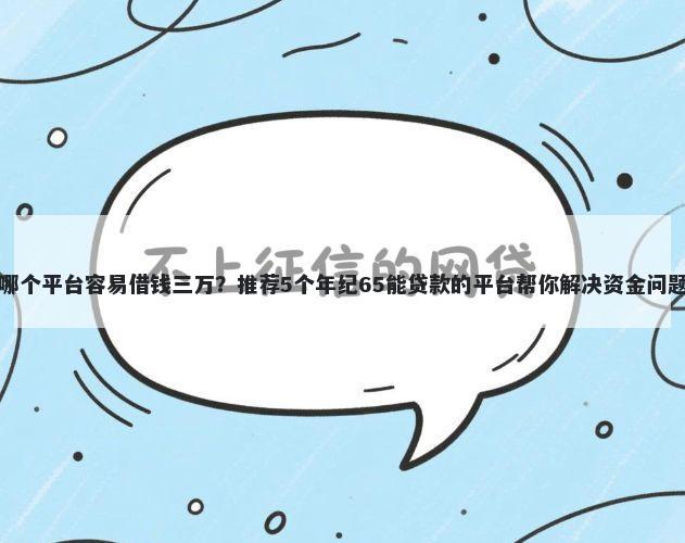 哪个平台容易借钱三万？推荐5个年纪65能贷款的平台帮你解决资金问题