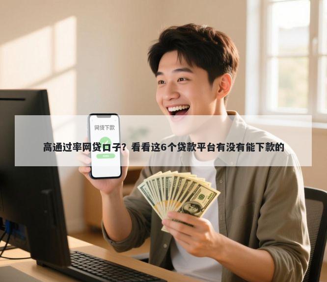 高通过率网贷口子？看看这6个贷款平台有没有能下款的