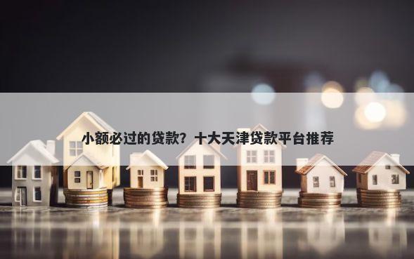 小额必过的贷款？十大天津贷款平台推荐