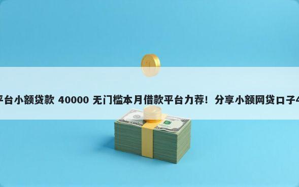 微信贷款有哪些平台小额贷款 40000 无门槛本月借款平台力荐！分享小额网贷口子40000无门槛借款