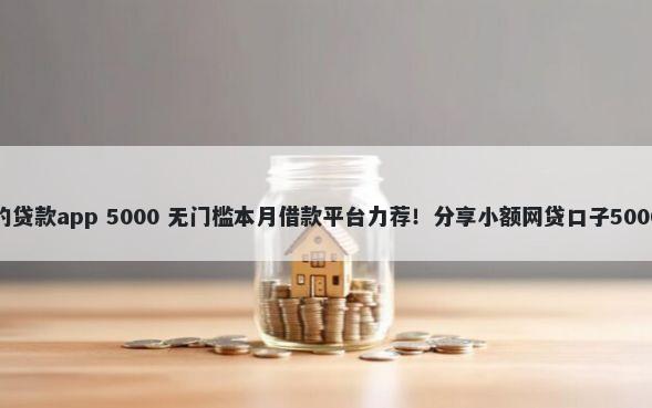 不上查征信的贷款app 5000 无门槛本月借款平台力荐！分享小额网贷口子5000无门槛借款