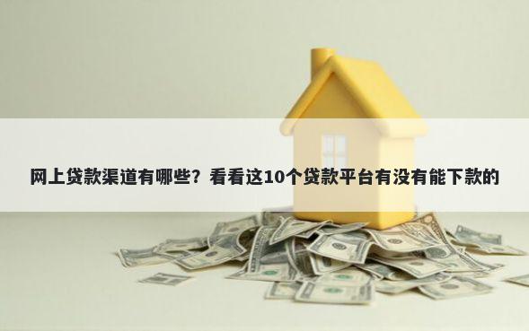 网上贷款渠道有哪些？看看这10个贷款平台有没有能下款的