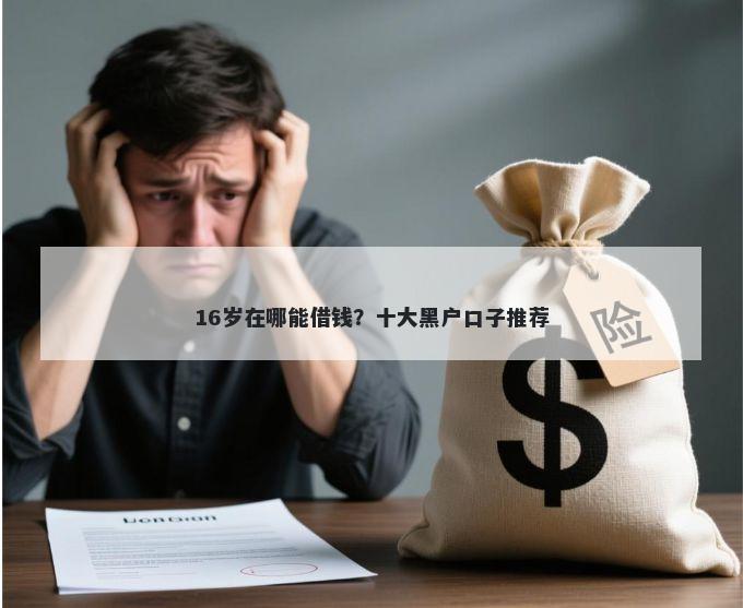 16岁在哪能借钱?十大黑户口子推荐