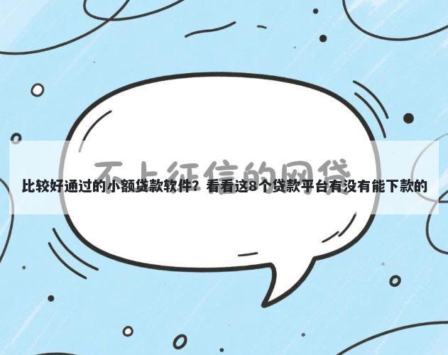 比较好通过的小额贷款软件？看看这8个贷款平台有没有能下款的