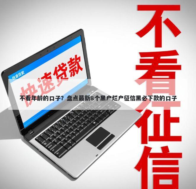 不看年龄的口子?盘点最新8个黑户烂户征信黑必下款的口子