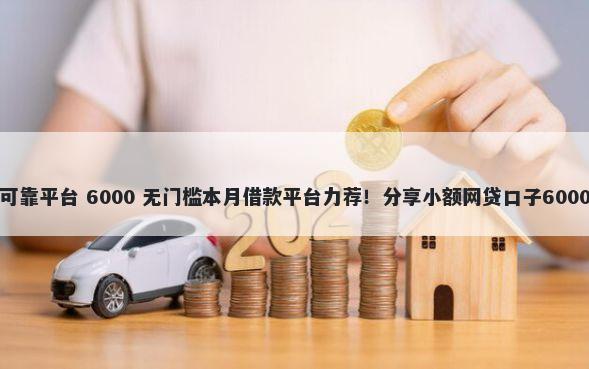 凭身份借款可靠平台 6000 无门槛本月借款平台力荐!分享小额网贷口子6000无门槛借款
