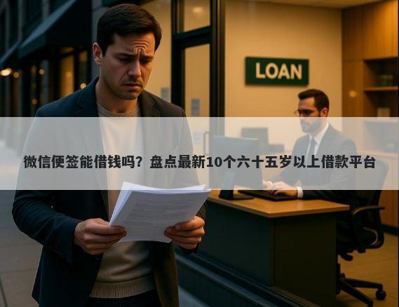 微信便签能借钱吗？盘点最新10个六十五岁以上借款平台