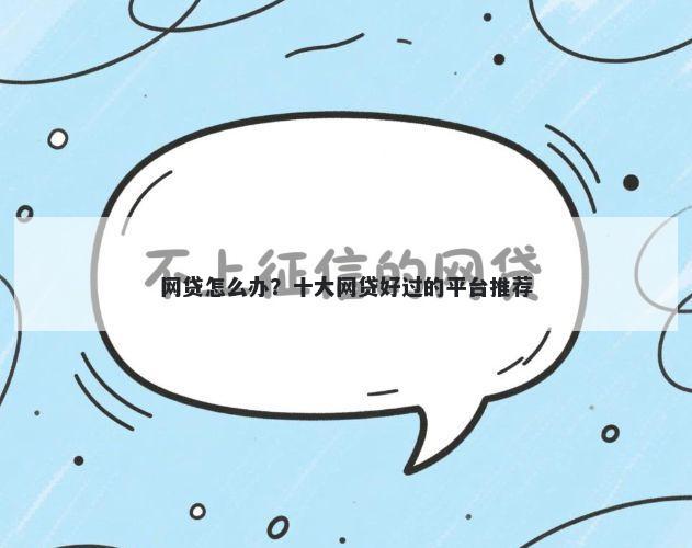 网贷怎么办？十大网贷好过的平台推荐