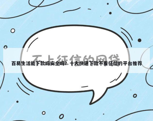 百易生活能下款吗安全吗？十大快速下款不看征信的平台推荐