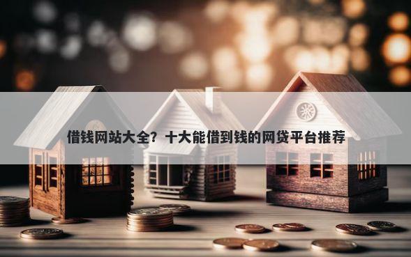 借钱网站大全？十大能借到钱的网贷平台推荐