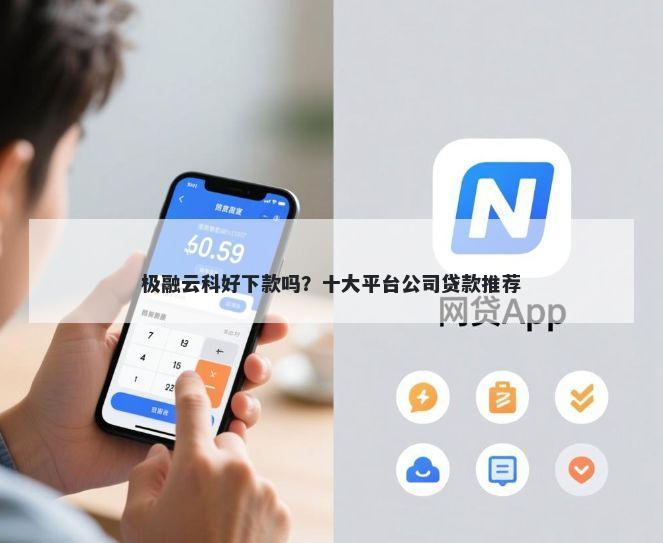 极融云科好下款吗？十大平台公司贷款推荐