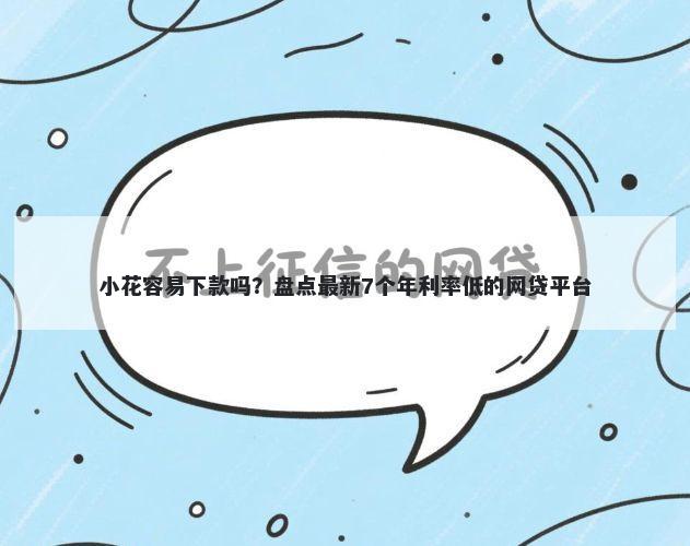 小花容易下款吗？盘点最新7个年利率低的网贷平台