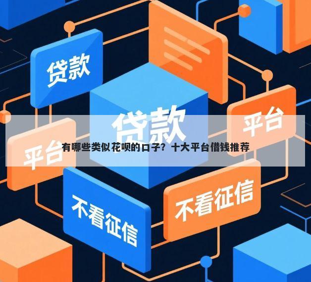 有哪些类似花呗的口子？十大平台借钱推荐
