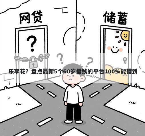 乐享花?盘点最新5个60岁借钱的平台100%能借到