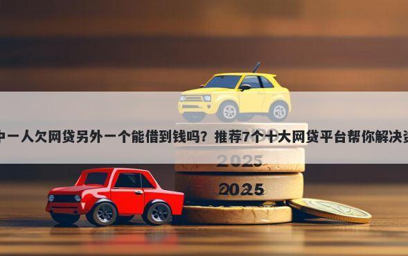 夫妻其中一人欠网贷另外一个能借到钱吗？推荐7个十大网贷平台帮你解决资金问题
