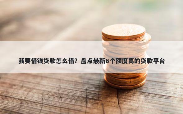 我要借钱贷款怎么借？盘点最新6个额度高的贷款平台