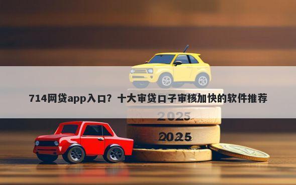 714网贷app入口?十大审贷口子审核加快的软件推荐