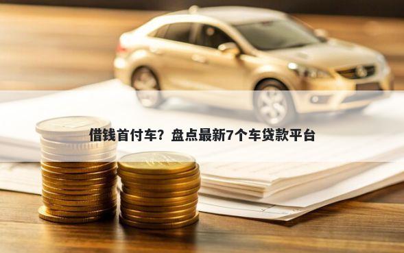 借钱首付车？盘点最新7个车贷款平台