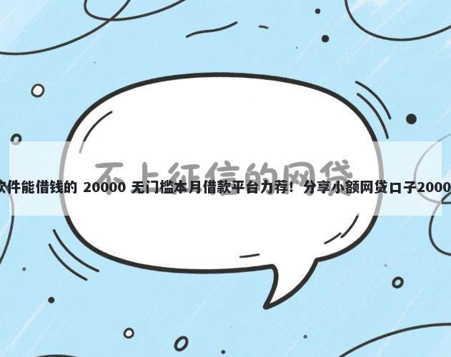 微信有什么软件能借钱的 20000 无门槛本月借款平台力荐！分享小额网贷口子20000无门槛借款