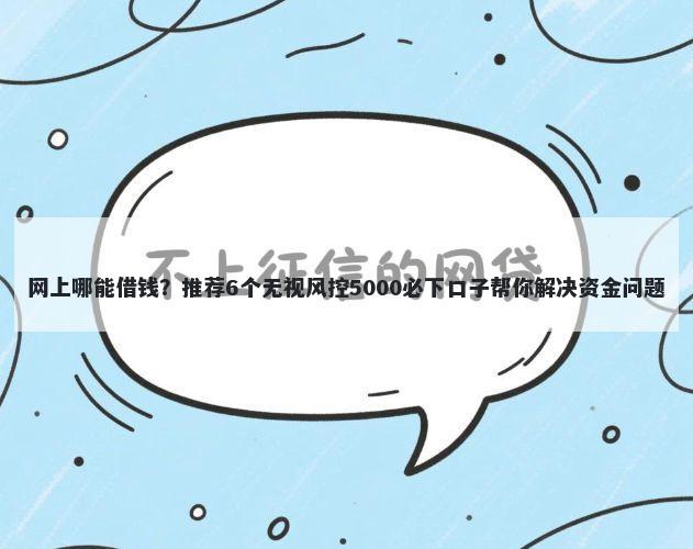 网上哪能借钱？推荐6个无视风控5000必下口子帮你解决资金问题