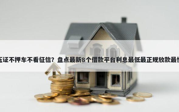 压证不押车不看征信？盘点最新8个借款平台利息最低最正规放款最快