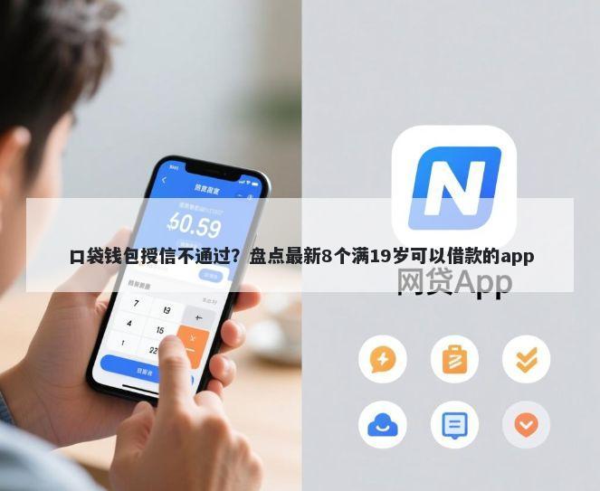 口袋钱包授信不通过？盘点最新8个满19岁可以借款的app