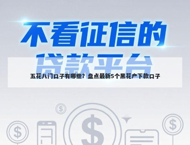 五花八门口子有哪些？盘点最新5个黑花户下款口子