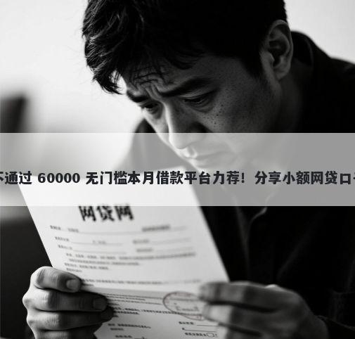 中信银行申请颜卡不通过 60000 无门槛本月借款平台力荐！分享小额网贷口子60000无门槛借款