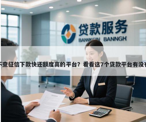 那个借款不查征信下款快还额度高的平台？看看这7个贷款平台有没有能下款的
