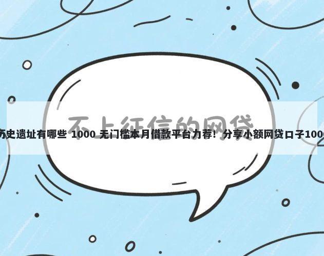 淮安大口子历史遗址有哪些 1000 无门槛本月借款平台力荐！分享小额网贷口子1000无门槛借款