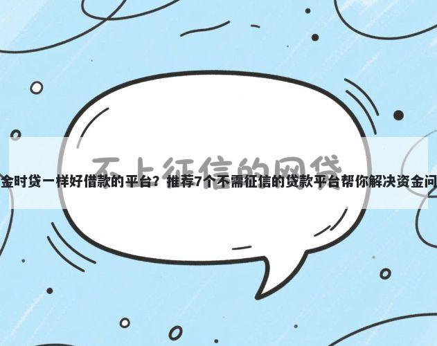 和金时贷一样好借款的平台？推荐7个不需征信的贷款平台帮你解决资金问题