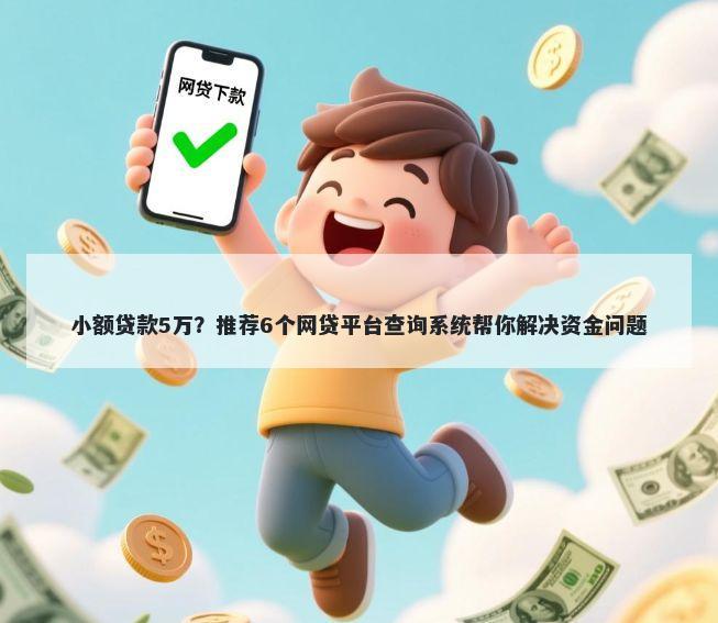 小额贷款5万？推荐6个网贷平台查询系统帮你解决资金问题
