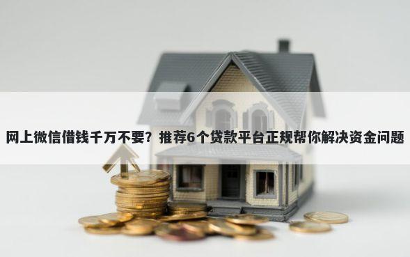 网上微信借钱千万不要？推荐6个贷款平台正规帮你解决资金问题