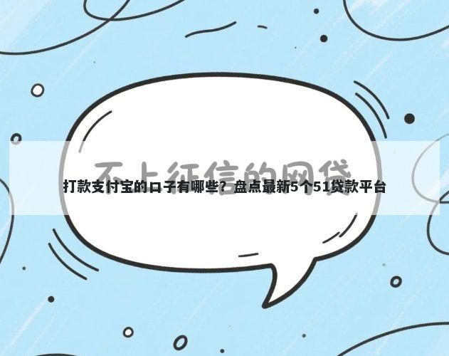 打款支付宝的口子有哪些？盘点最新5个51贷款平台