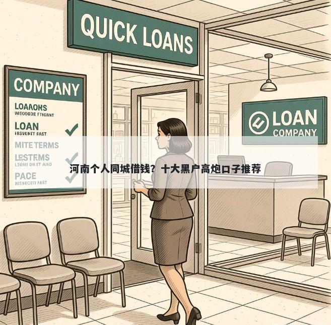 河南个人同城借钱？十大黑户高炮口子推荐