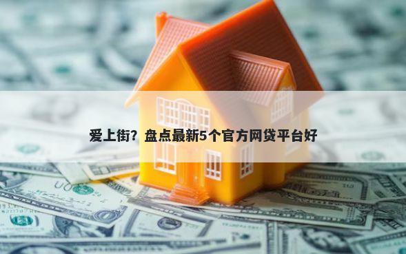 爱上街？盘点最新5个官方网贷平台好